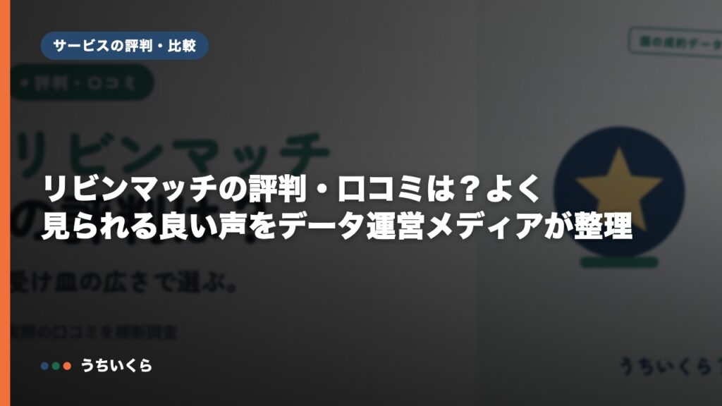 リビンマッチの評判・口コミは？よく見られる良い声をデータ運営メディアが整理