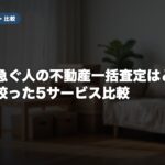 転勤で急ぐ人の不動産一括査定はどれ？条件で絞った5サービス比較